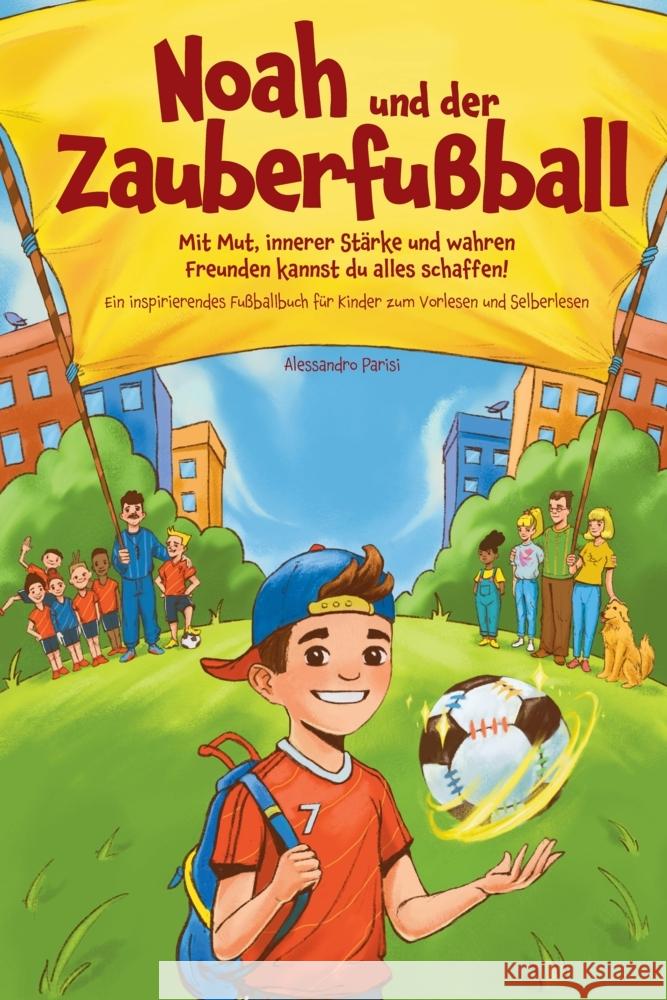 Noah und der Zauberfußball - Mit Mut, innerer Stärke und wahren Freunden kannst du alles schaffen! Ein inspirierendes Fußballbuch für Kinder Parisi, Alessandro 9783347837331