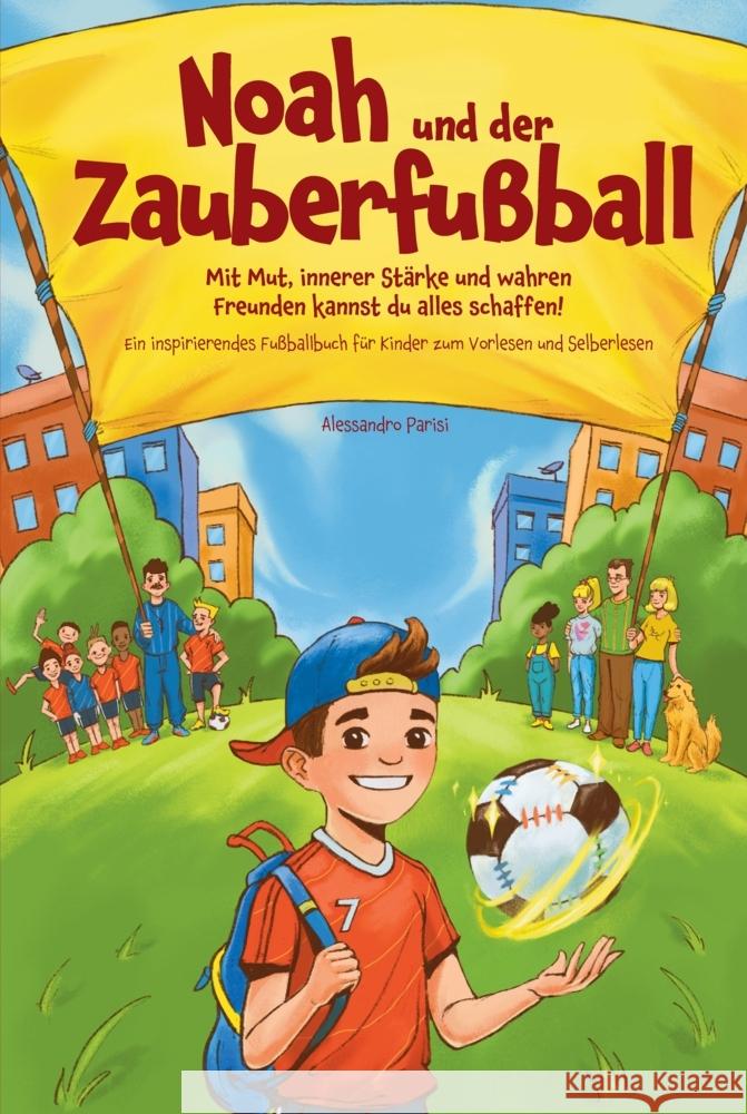 Noah und der Zauberfußball - Mit Mut, innerer Stärke und wahren Freunden kannst du alles schaffen! Ein inspirierendes Fußballbuch für Kinder Parisi, Alessandro 9783347837379