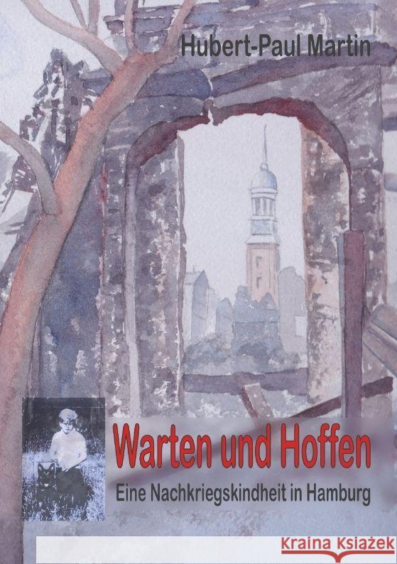 Warten und Hoffen: Eine Nachkriegskindheit in Hamburg Hubert-Paul Martin 9783347839625