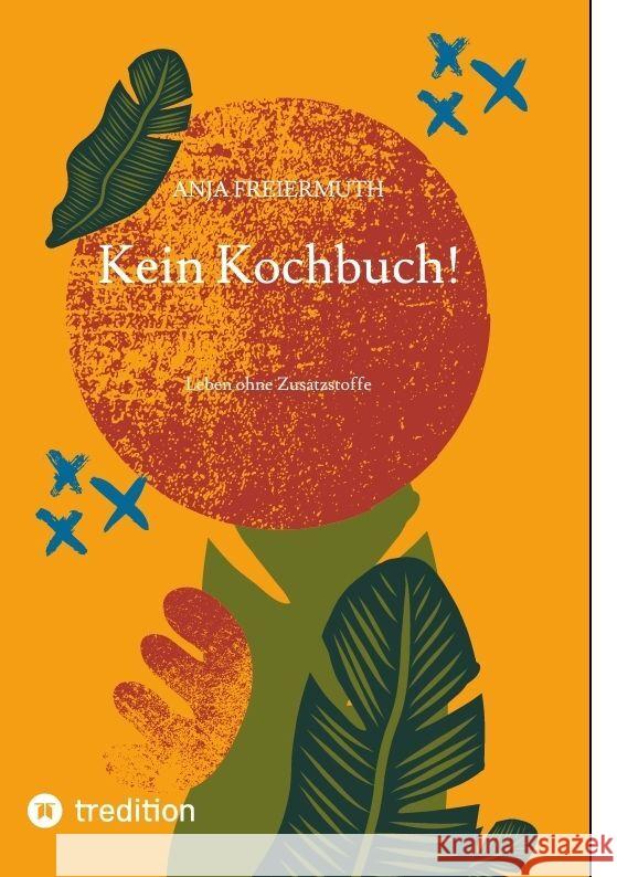 Kein Kochbuch!: Leben ohne Zusatzstoffe Anja Freiermuth 9783347873056