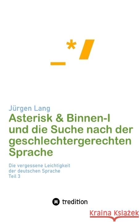 Asterisk & Binnen I und die Suche nach der geschlechtergerechten Sprache Lang, Jürgen 9783347875098