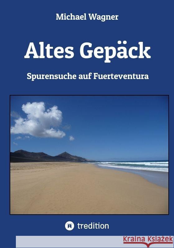 Altes Gep?ck - Roman: Spurensuche auf Fuerteventura Michael Wagner 9783347898639