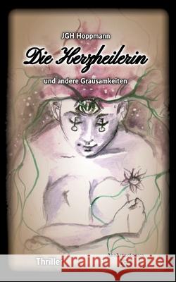 Die Herzheilerin - und andere Grausamkeiten: Thriller J?rgen G. H. Hoppmann 9783347899278 Tredition Gmbh