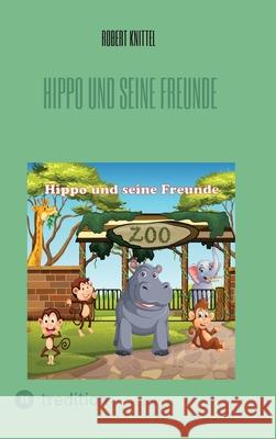 Hippo und seine Freunde Knittel, Robert 9783347899353 tredition