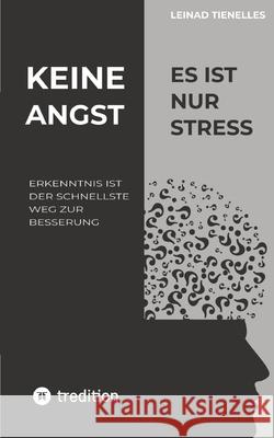 Keine Angst es ist nur Stress: Erkenntnis ist der schnellste Weg zur Besserung Leinad Tienelles 9783347900059 Tredition Gmbh