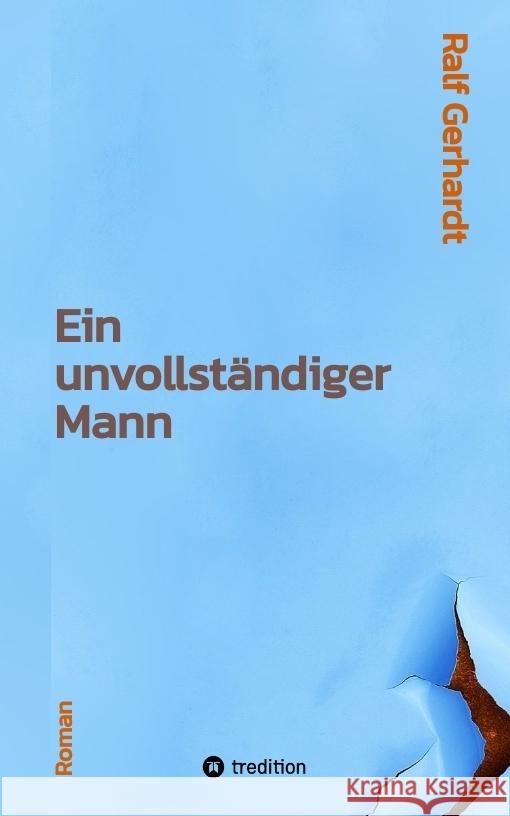 Ein unvollständiger Mann Gerhardt, Ralf 9783347907034 tredition