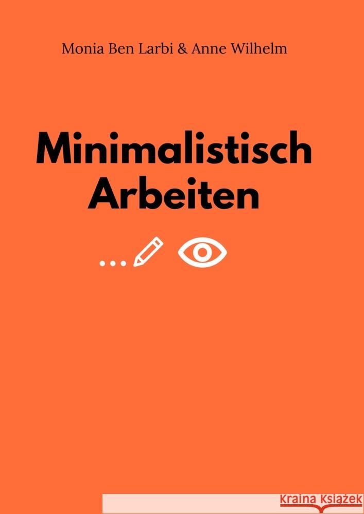 Minimalistisch Arbeiten: Von der kontinuierlichen Suche nach dem Wesentlichen Monia Be Anne Wilhelm Spiralsociety 9783347919648 Tredition Gmbh