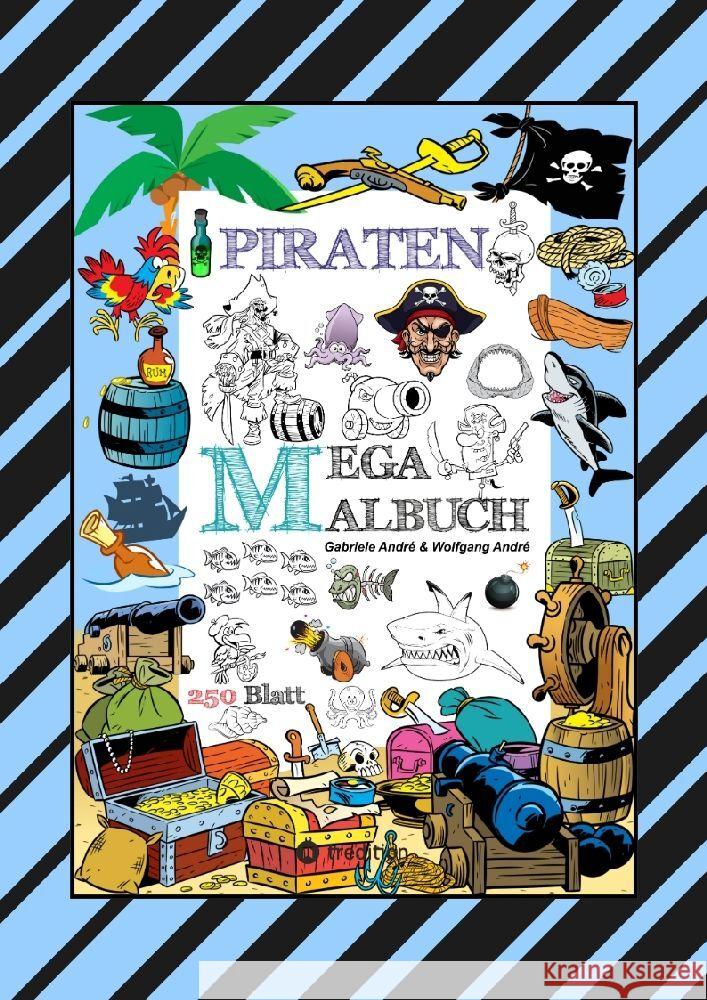 MEGA MALBUCH - 250 TOLLE PIRATENMOTIVE - MEERESTIERE - MUSCHELN - SCHATZKISTEN - HAIE - KRAKEN - SCHIFFE - PIRATEN André, Gabriele, André, Wolfgang 9783347921634 tredition