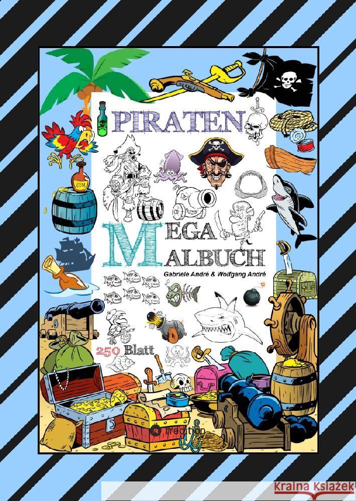 MEGA MALBUCH - 250 TOLLE PIRATENMOTIVE - MEERESTIERE - MUSCHELN - SCHATZKISTEN - HAIE - KRAKEN - SCHIFFE - PIRATEN André, Gabriele, André, Wolfgang 9783347921641 tredition