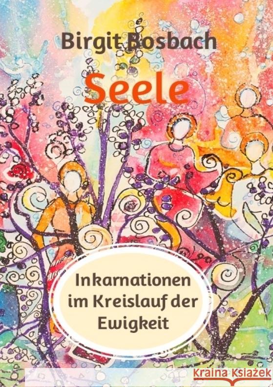 Seele - Inkarnationen im Kreislauf der Ewigkeit Bosbach, Birgit 9783347923607