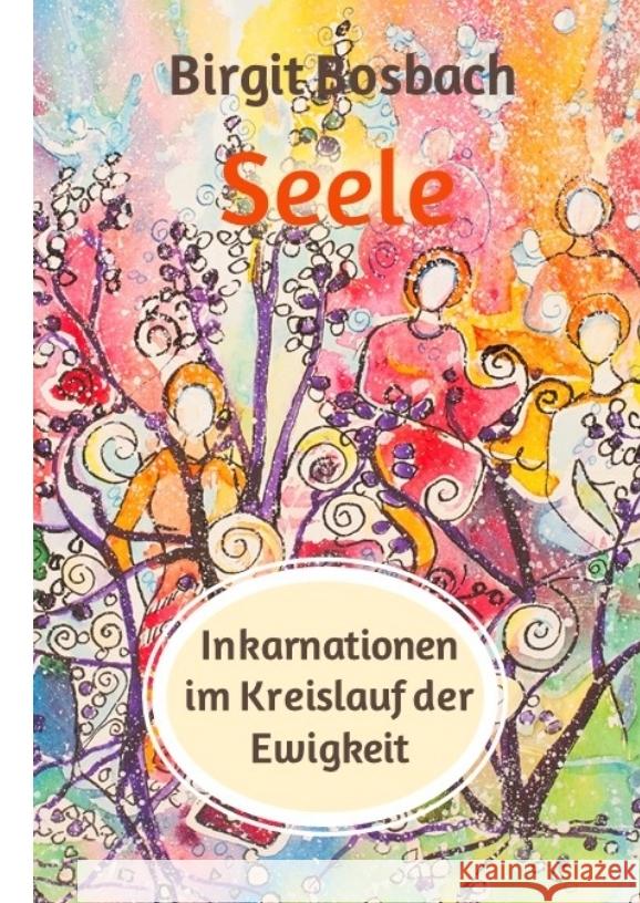 Seele - Inkarnationen im Kreislauf der Ewigkeit Bosbach, Birgit 9783347923614