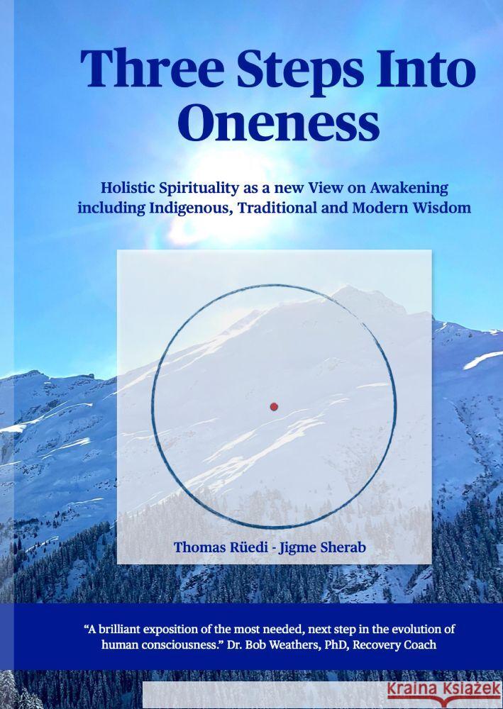 Three steps into Oneness: Holistic Spirituality as a new View on Awakening including Indigenous, Traditional and Modern Wisdom Thomas R?edi 9783347927636 Swiss Holistic Institute