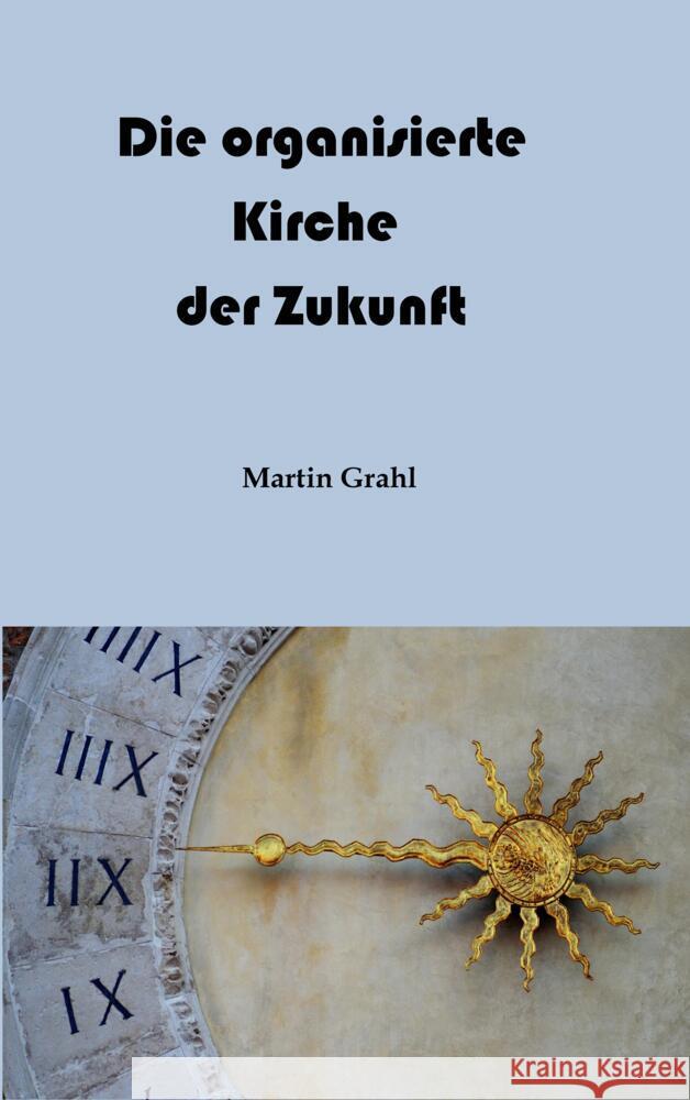 Die organisierte Kirche der Zukunft Grahl, Martin 9783347928589