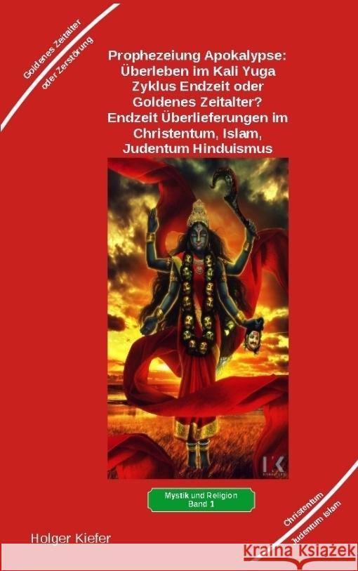 Prophezeiung Apokalypse: Überleben im Kali Yuga-Zyklus Endzeit oder Goldenes Zeitalter? Was sagen die Schriften der Veden, die Rishis, Jesus, Paulus, Sadhguru ... Kiefer, Holger 9783347929654