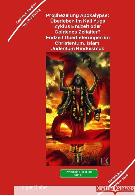 Prophezeiung Apokalypse: Überleben im Kali Yuga-Zyklus Endzeit oder Goldenes Zeitalter? Was sagen die Schriften der Veden, die Rishis, Jesus, Paulus, Sadhguru ... Kiefer, Holger 9783347929661