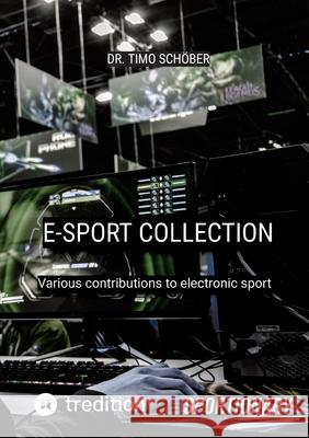 E-Sport Collection (Complete Edition): Various contributions to electronic sport Timo Sch?ber 9783347930483 Tredition Gmbh