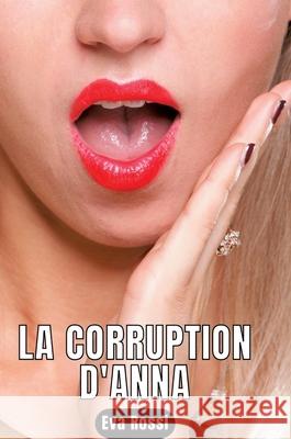 La Corruption d'Anna: Nouvelle de Sexe - Histoires ?rotiques Hard Eva Rossi 9783347930865 Eva Rossi