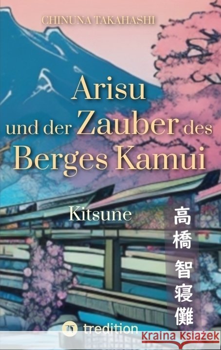 Arisu und der Zauber des Berges Kamui - Band 1: Kitsune Chinuna Takahashi 9783347932364
