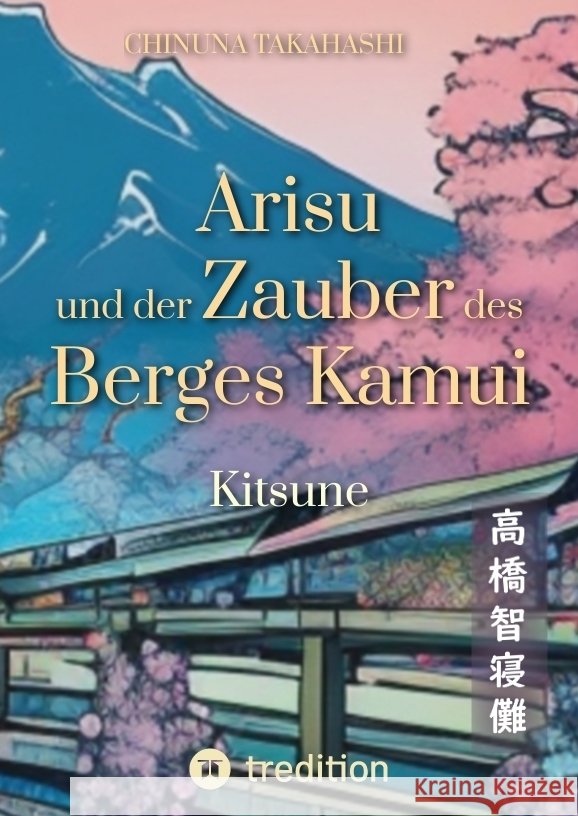 Arisu und der Zauber des Berges Kamui - Band 1: Kitsune Chinuna Takahashi 9783347932371