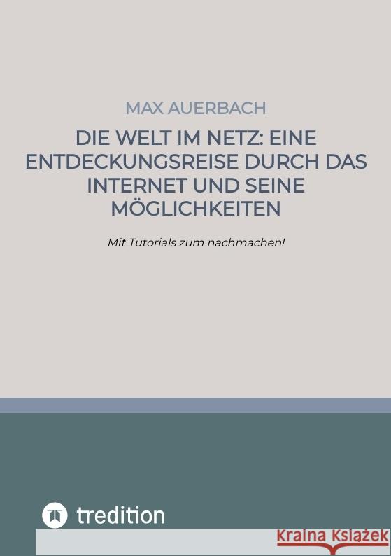 Die Welt im Netz: Eine Entdeckungsreise durch das Internet und seine Möglichkeiten Auerbach, Max 9783347934757