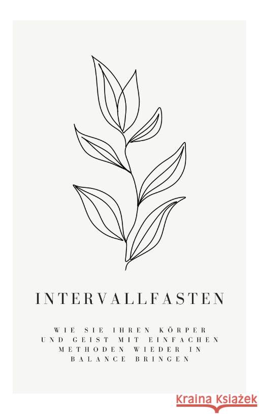 Intervallfasten: Wie Sie Ihren Körper und Geist mit einfachen Methoden wieder in Balance bringen Müller, Florian 9783347935211