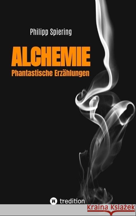 Alchemie: Phantastische Erz?hlungen Philipp Spiering 9783347940192