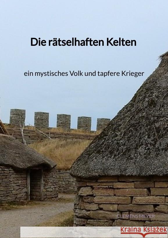 Die rätselhaften Kelten - ein mystisches Volk und tapfere Kriege Meyer, Clemens 9783347940512 Jaltas Books