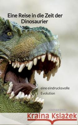 Eine Reise in die Zeit der Dinosaurier - eine eindrucksvolle Evolution G?nther Stein 9783347940918 Jaltas Books