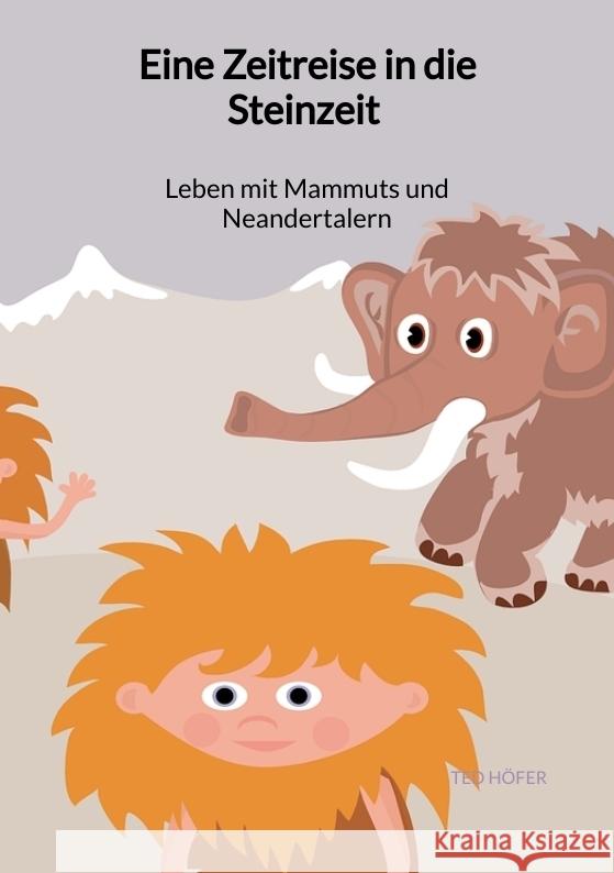 Eine Zeitreise in die Steinzeit - Leben mit Mammuts und Neandertalern Höfer, Ted 9783347940949