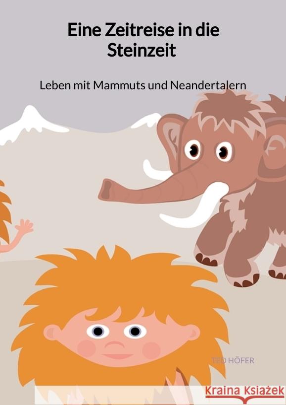 Eine Zeitreise in die Steinzeit - Leben mit Mammuts und Neandertalern Höfer, Ted 9783347940956