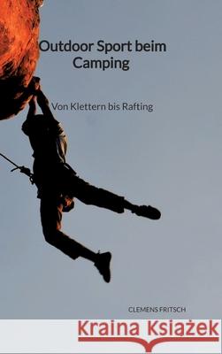 Outdoor Sport beim Camping - Von Klettern bis Rafting Clemens Fritsch 9783347941694