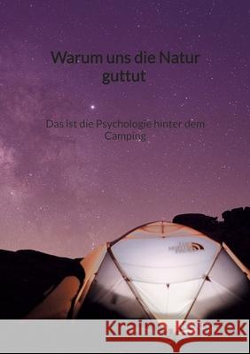 Warum uns die Natur guttut - Das ist die Psychologie hinter dem Camping Elwin Adler 9783347941724 Jaltas Books