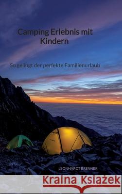 Camping Erlebnis mit Kindern - So gelingt der perfekte Familienurlaub Leonhardt Brenner 9783347941847 Jaltas Books