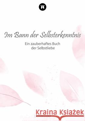 Im Bann der Selbsterkenntnis: Ein zauberhaftes Buch der Selbstliebe Daniela Lichtkindel Lichtkindel Brunk-R?ddel 9783347943230