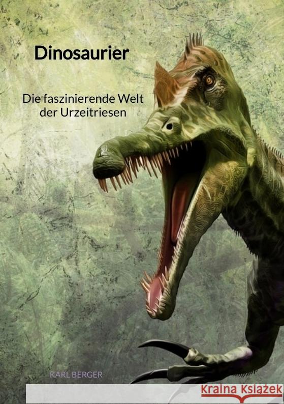 Dinosaurier - Die faszinierende Welt der Urzeitriesen Berger, Karl 9783347945166