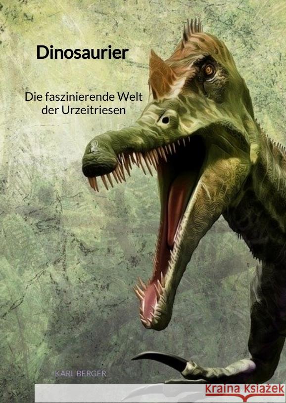 Dinosaurier - Die faszinierende Welt der Urzeitriesen Berger, Karl 9783347945173