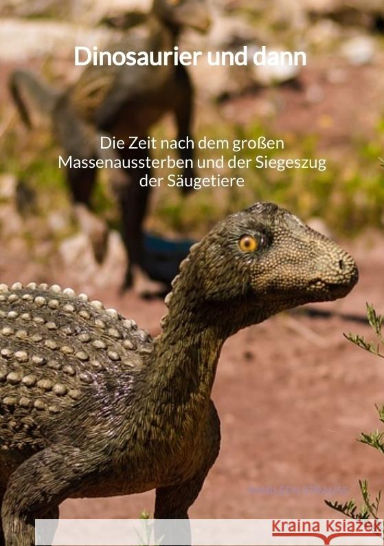 Dinosaurier und dann - Die Zeit nach dem großen Massenaussterben und der Siegeszug der Säugetiere Strauß, Marleen 9783347945265