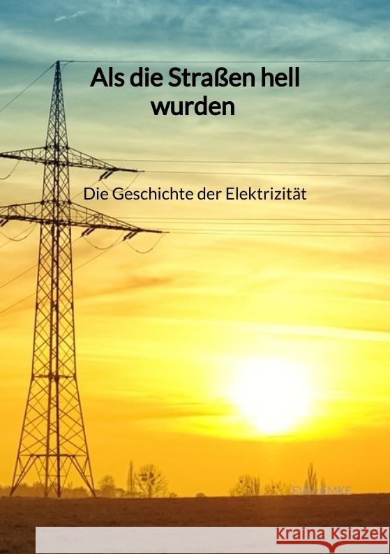 Als die Straßen hell wurden - Die Geschichte der Elektrizität Lemke, Eva 9783347945470