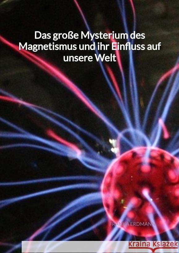 Das große Mysterium des Magnetismus und ihr Einfluss auf unsere Welt Erdmann, Franka 9783347945500