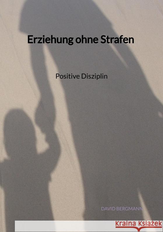 Erziehung ohne Strafen - Positive Disziplin Bergmann, David 9783347945999