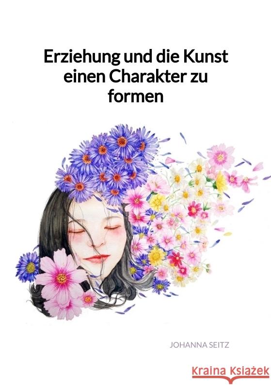 Erziehung und die Kunst einen Charakter zu formen Seitz, Johanna 9783347946248