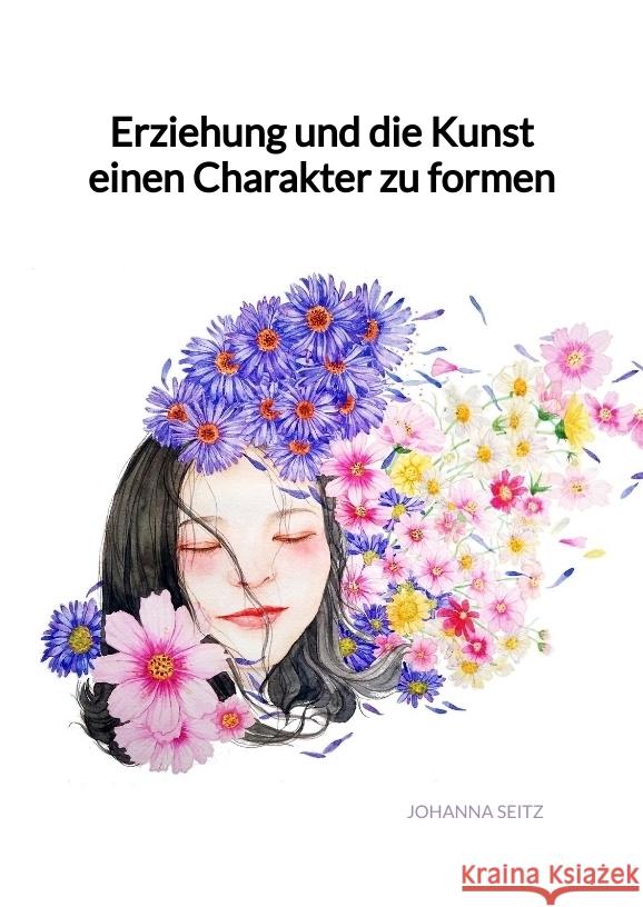 Erziehung und die Kunst einen Charakter zu formen Seitz, Johanna 9783347946255