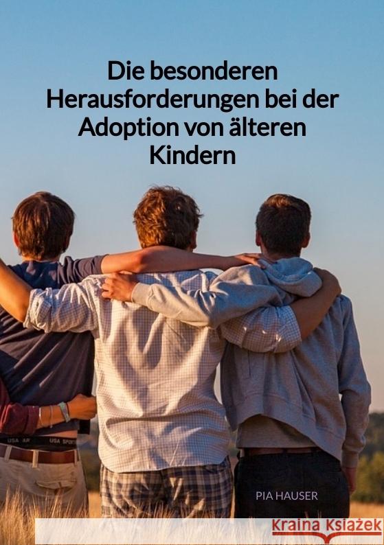 Die besonderen Herausforderungen bei der Adoption von älteren Kindern Hauser, Pia 9783347946613