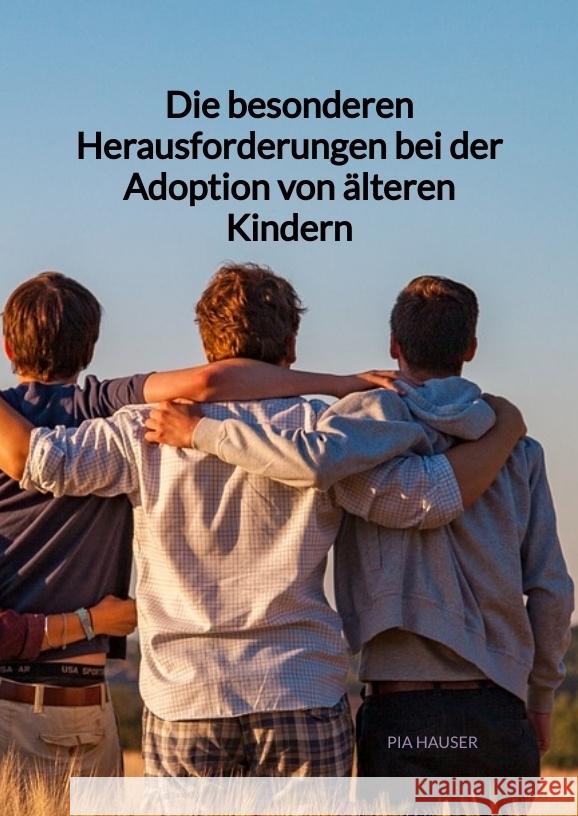 Die besonderen Herausforderungen bei der Adoption von älteren Kindern Hauser, Pia 9783347946620