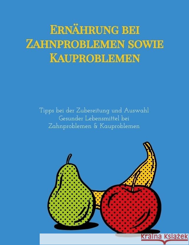 Ern?hrung bei Zahnproblemen sowie Kauproblemen: Tipps bei der Zubereitung und Auswahl Gesunder Lebensmittel bei Zahnproblemen & Kauproblemen Elena Gilbert 9783347952447 Tredition Gmbh