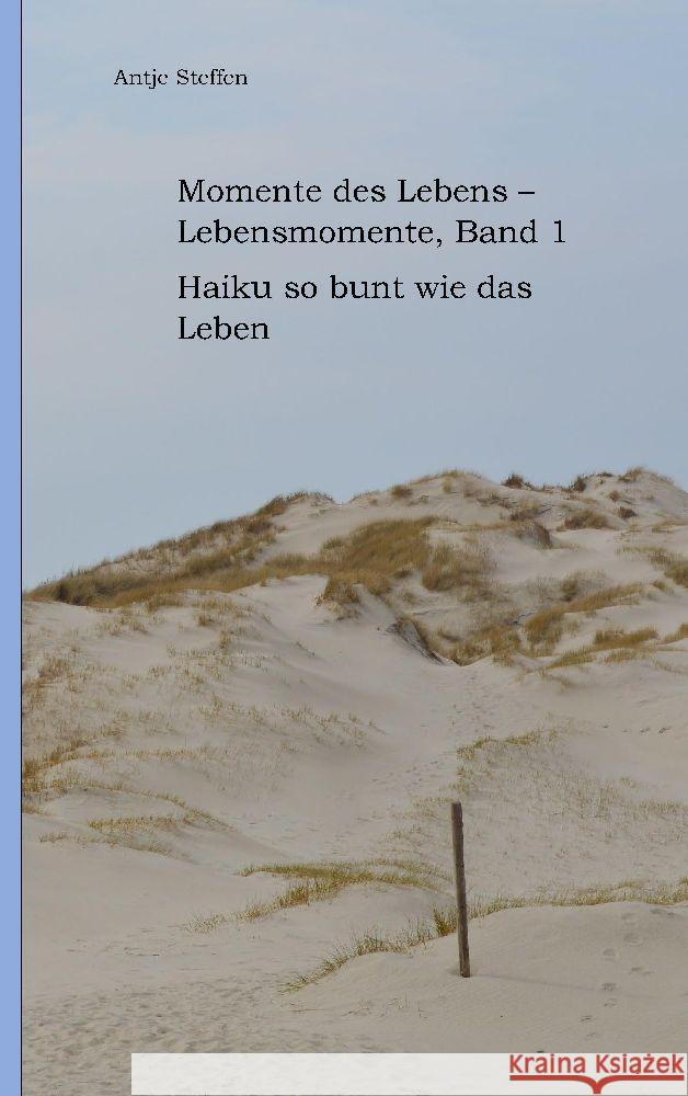 Momente des Lebens - Lebensmomente, Band 1: Haiku so bunt wie das Leben Antje Steffen 9783347954908