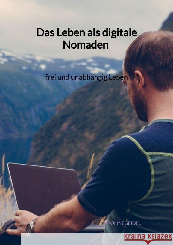 Das Leben als digitale Nomaden - frei und unabhängig Leben Seidel, Caroline 9783347959897 Jaltas Books