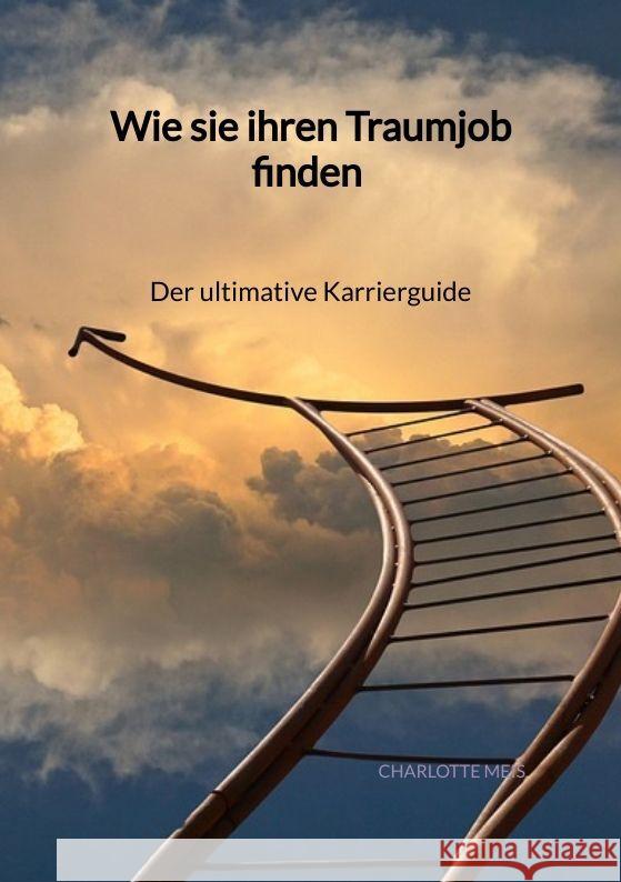 Wie sie ihren Traumjob finden - Der ultimative Karrierguide Meis, Charlotte 9783347959910