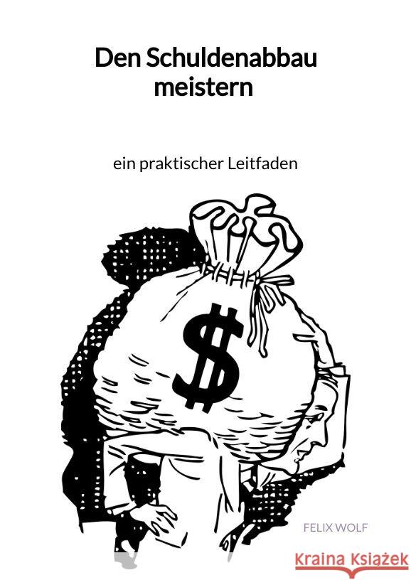 Den Schuldenabbau meistern - ein praktischer Leitfaden Wolf, Felix 9783347960008