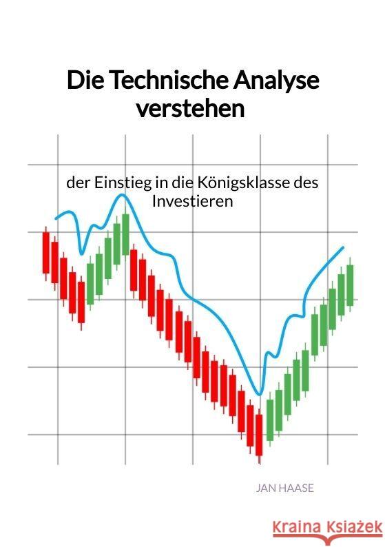 Die Technische Analyse verstehen - der Einstieg in die Königsklasse des Investieren Haase, Jan 9783347960039